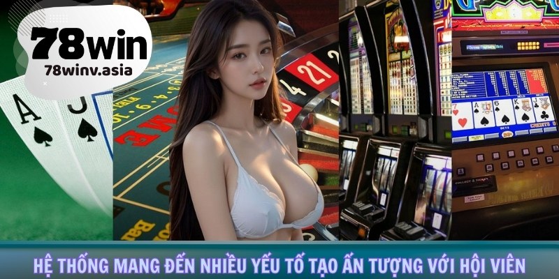 Hệ thống mang đến nhiều yếu tố tạo ấn tượng với hội viên